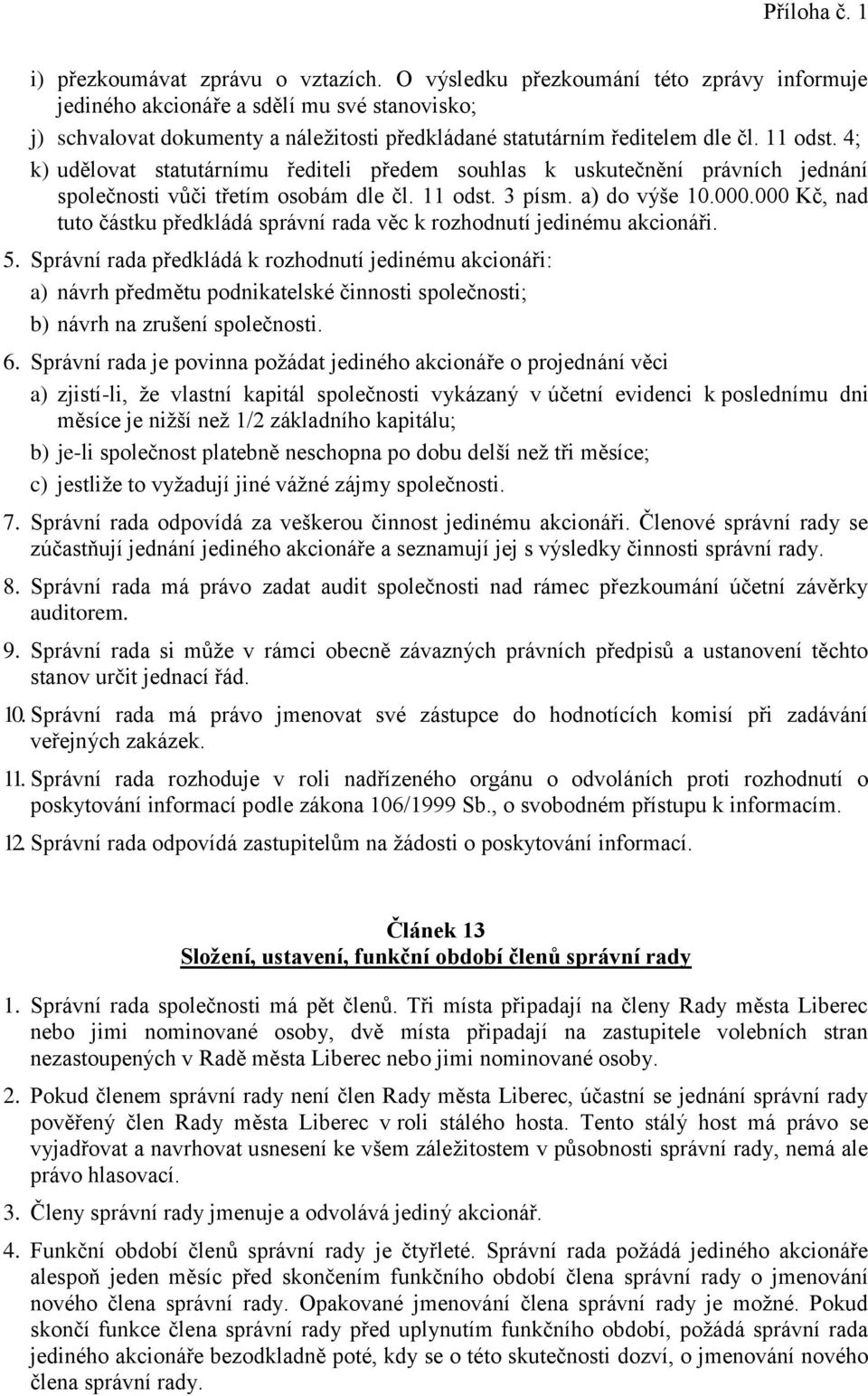 4; k) udělovat statutárnímu řediteli předem souhlas k uskutečnění právních jednání společnosti vůči třetím osobám dle čl. 11 odst. 3 písm. a) do výše 10.000.