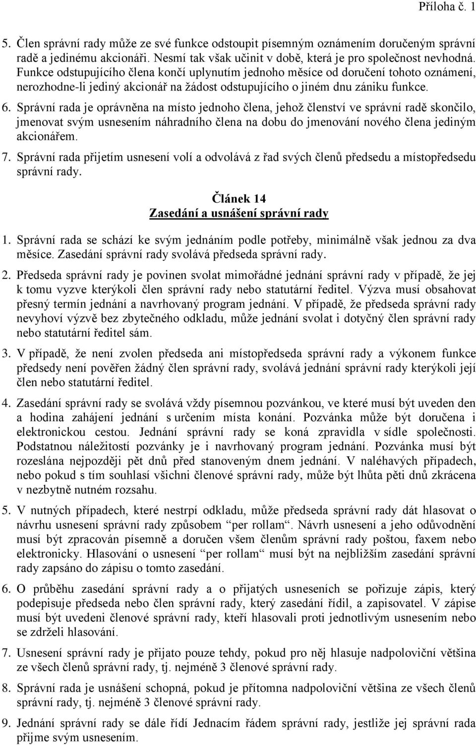 Správní rada je oprávněna na místo jednoho člena, jehož členství ve správní radě skončilo, jmenovat svým usnesením náhradního člena na dobu do jmenování nového člena jediným akcionářem. 7.