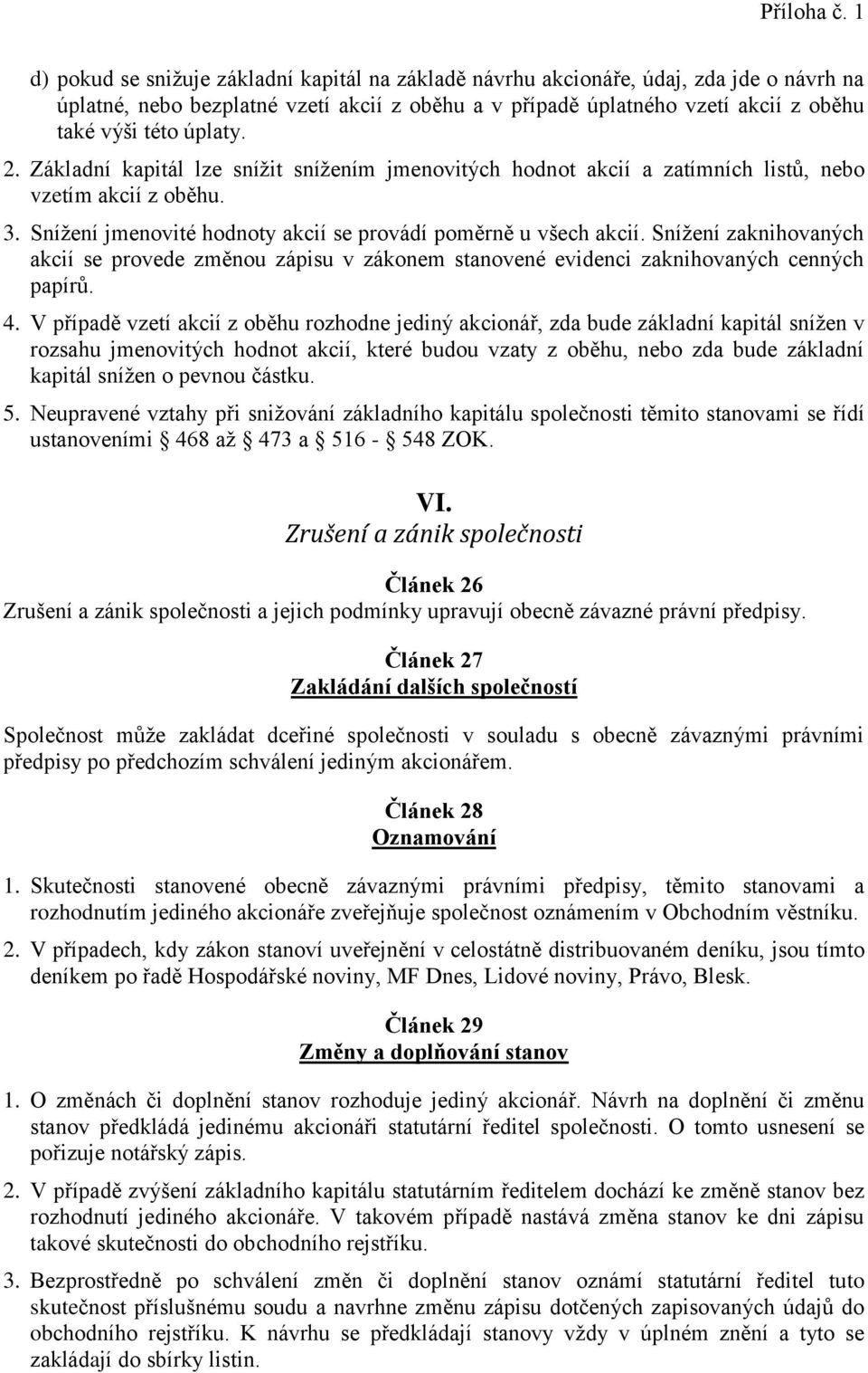 Snížení zaknihovaných akcií se provede změnou zápisu v zákonem stanovené evidenci zaknihovaných cenných papírů. 4.