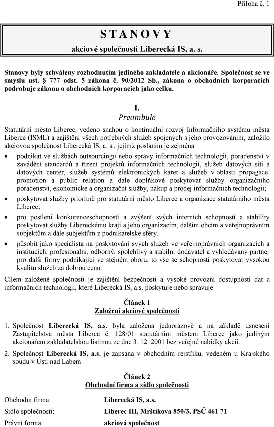 Preambule Statutární město Liberec, vedeno snahou o kontinuální rozvoj Informačního systému města Liberce (ISML) a zajištění všech potřebných služeb spojených s jeho provozováním, založilo akciovou