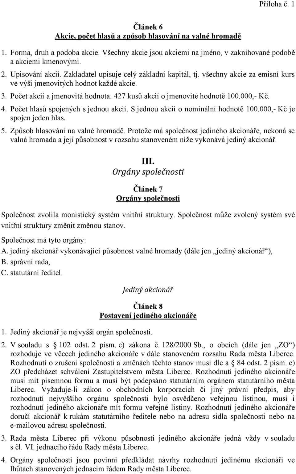 4. Počet hlasů spojených s jednou akcií. S jednou akcií o nominální hodnotě 100.000,- Kč je spojen jeden hlas. 5. Způsob hlasování na valné hromadě.