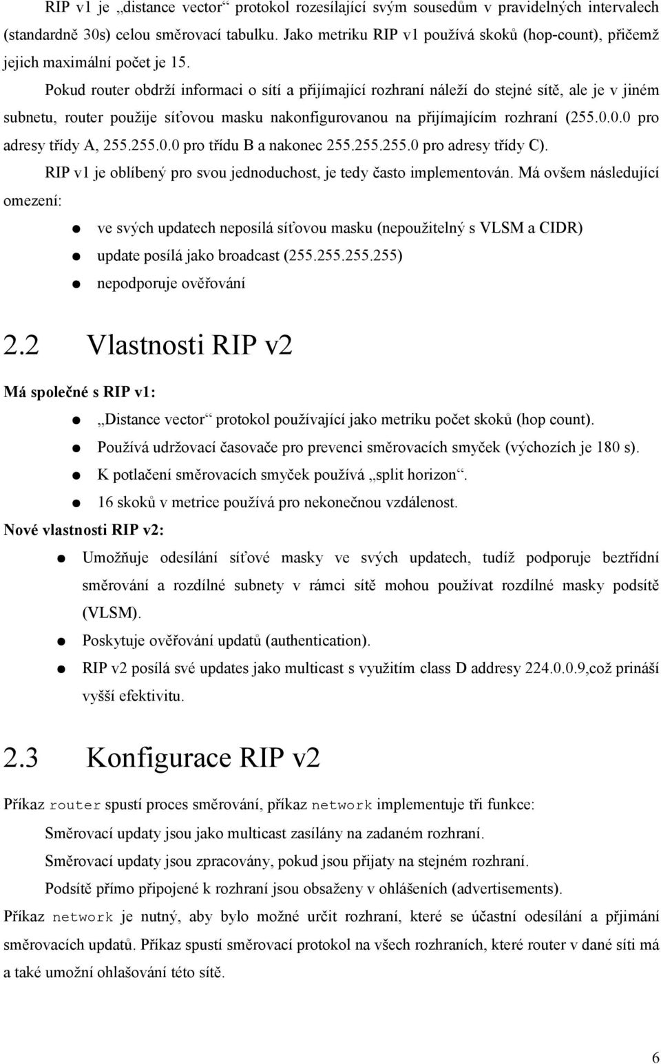 Pokud router obdrží informaci o sítí a přijímající rozhraní náleží do stejné sítě, ale je v jiném subnetu, router použije síťovou masku nakonfigurovanou na přijímajícím rozhraní (255.0.