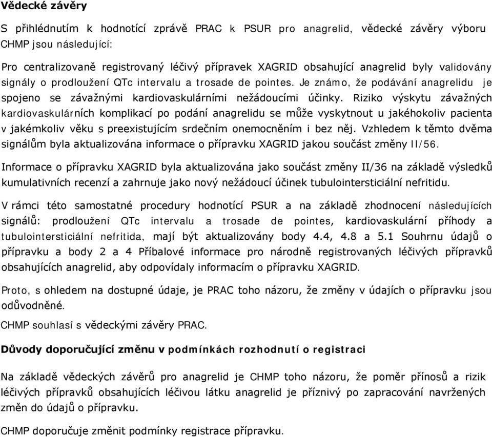 Riziko výskytu závažných kardiovaskulárních komplikací po podání anagrelidu se může vyskytnout u jakéhokoliv pacienta v jakémkoliv věku s preexistujícím srdečním onemocněním i bez něj.