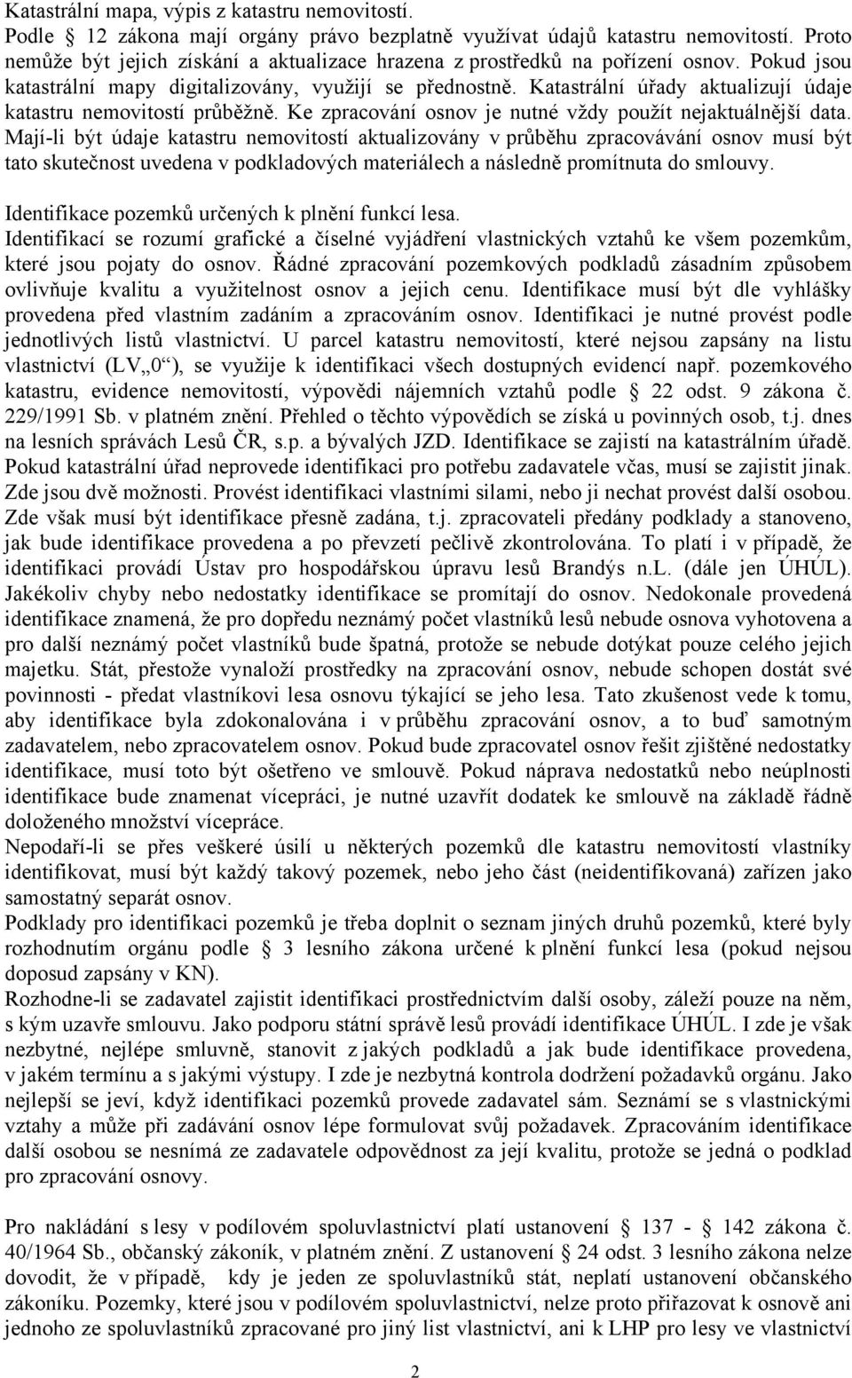 Katastrální úřady aktualizují údaje katastru nemovitostí průběžně. Ke zpracování osnov je nutné vždy použít nejaktuálnější data.