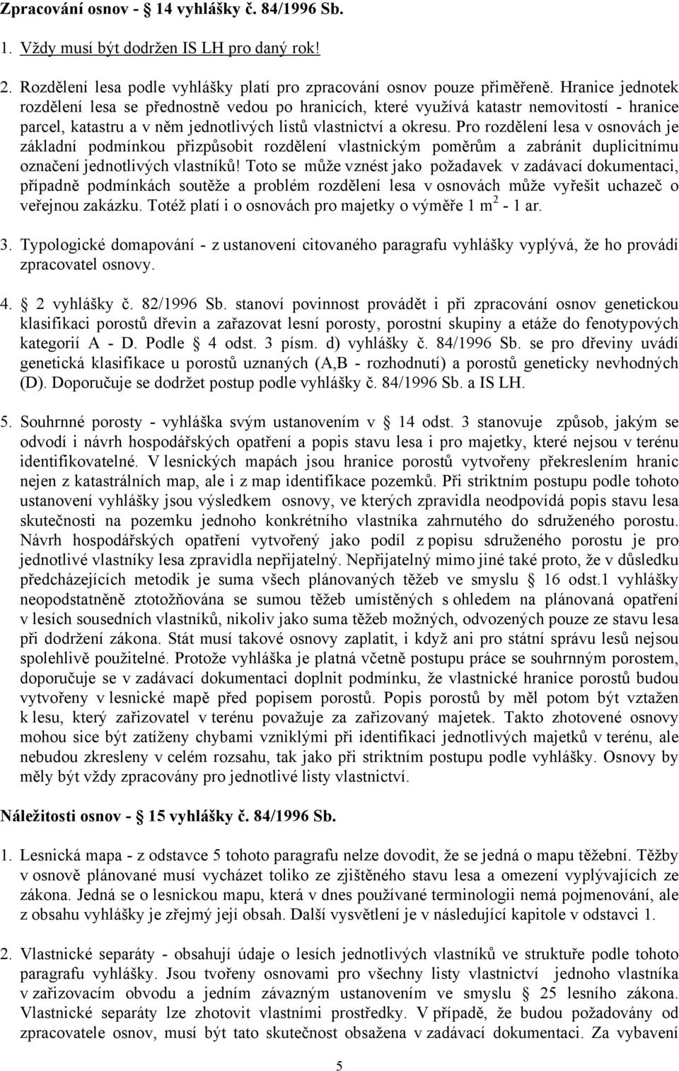Pro rozdělení lesa v osnovách je základní podmínkou přizpůsobit rozdělení vlastnickým poměrům a zabránit duplicitnímu označení jednotlivých vlastníků!
