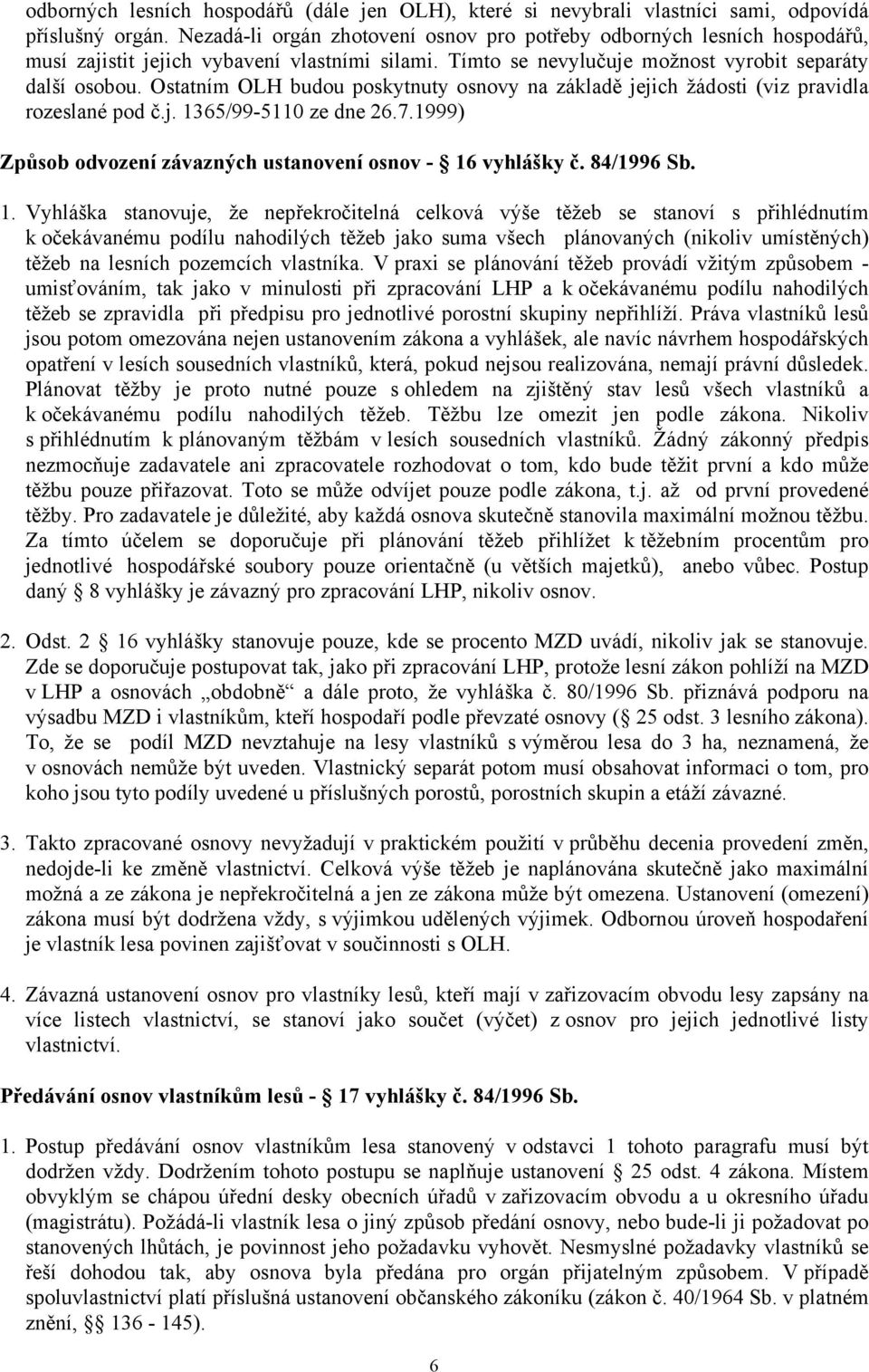 Ostatním OLH budou poskytnuty osnovy na základě jejich žádosti (viz pravidla rozeslané pod č.j. 1365/99-5110 ze dne 26.7.1999) Způsob odvození závazných ustanovení osnov - 16 vyhlášky č. 84/1996 Sb.