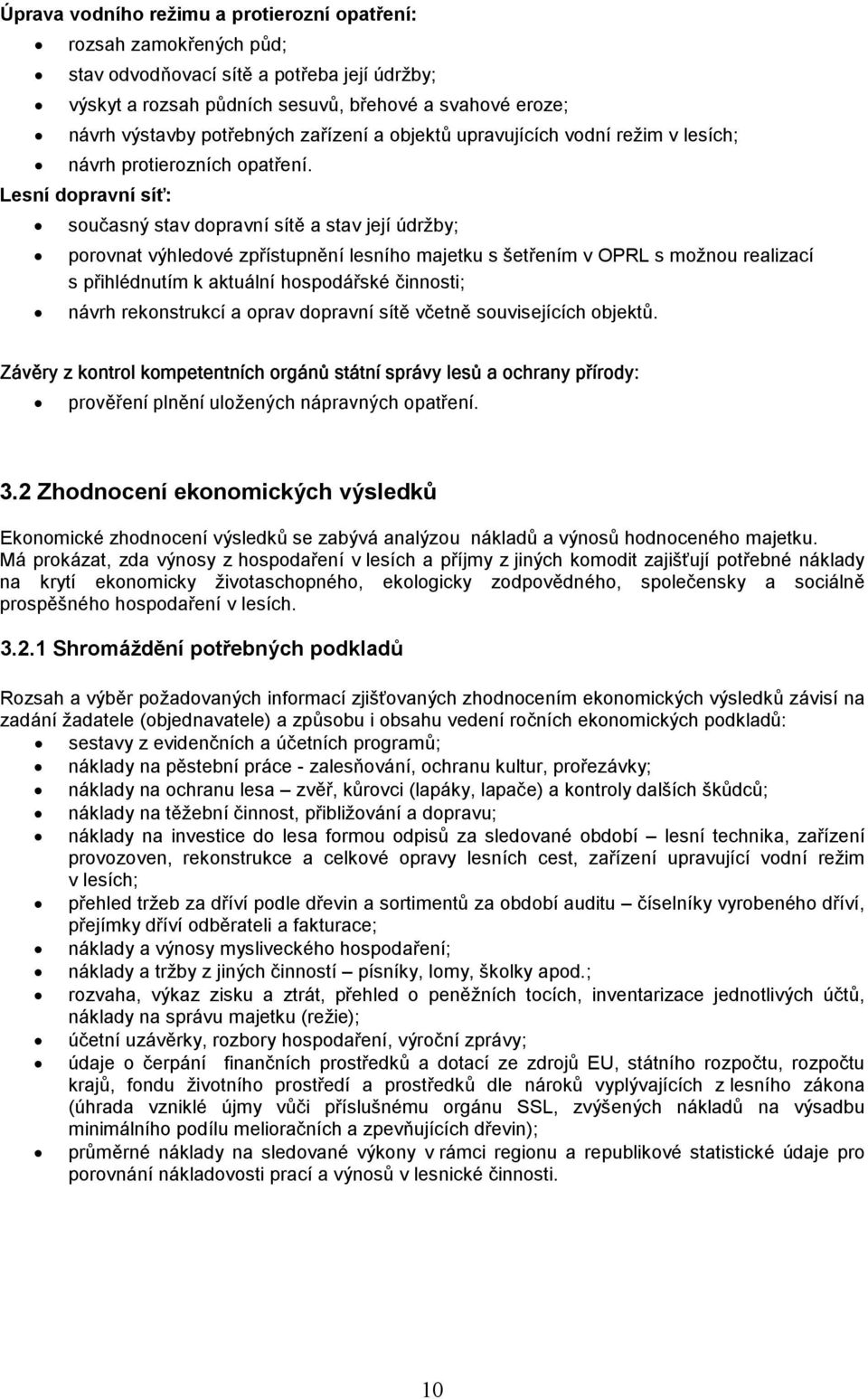 Lesní dopravní síť: současný stav dopravní sítě a stav její údržby; porovnat výhledové zpřístupnění lesního majetku s šetřením v OPRL s možnou realizací s přihlédnutím k aktuální hospodářské