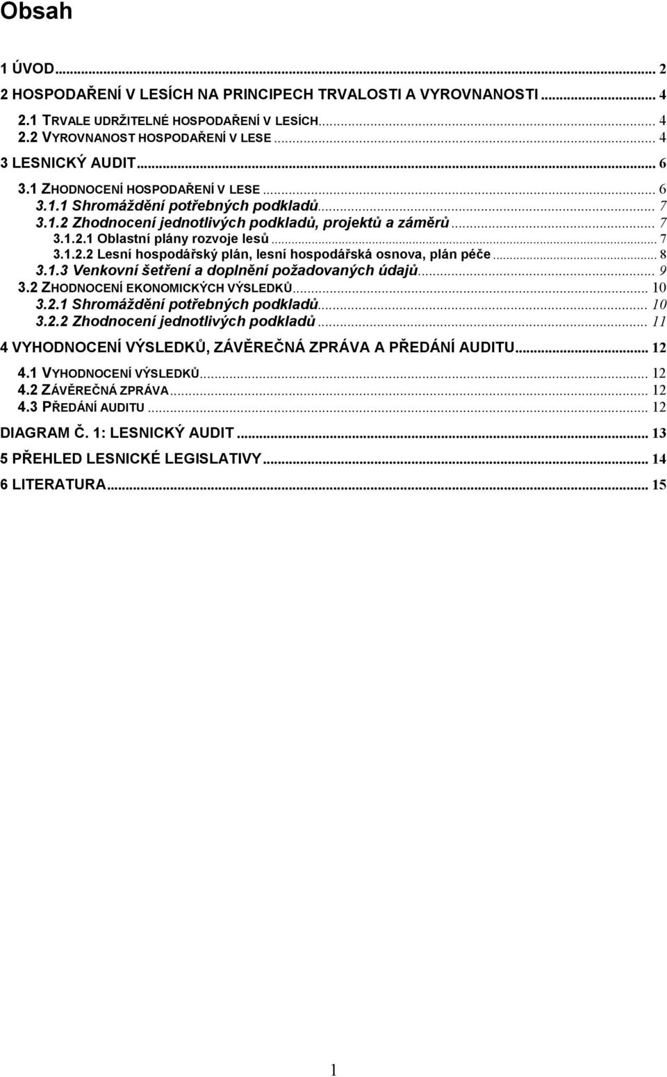 .. 8 3.1.3 Venkovní šetření a doplnění požadovaných údajů... 9 3.2 ZHODNOCENÍ EKONOMICKÝCH VÝSLEDKŮ... 10 3.2.1 Shromáždění potřebných podkladů... 10 3.2.2 Zhodnocení jednotlivých podkladů.