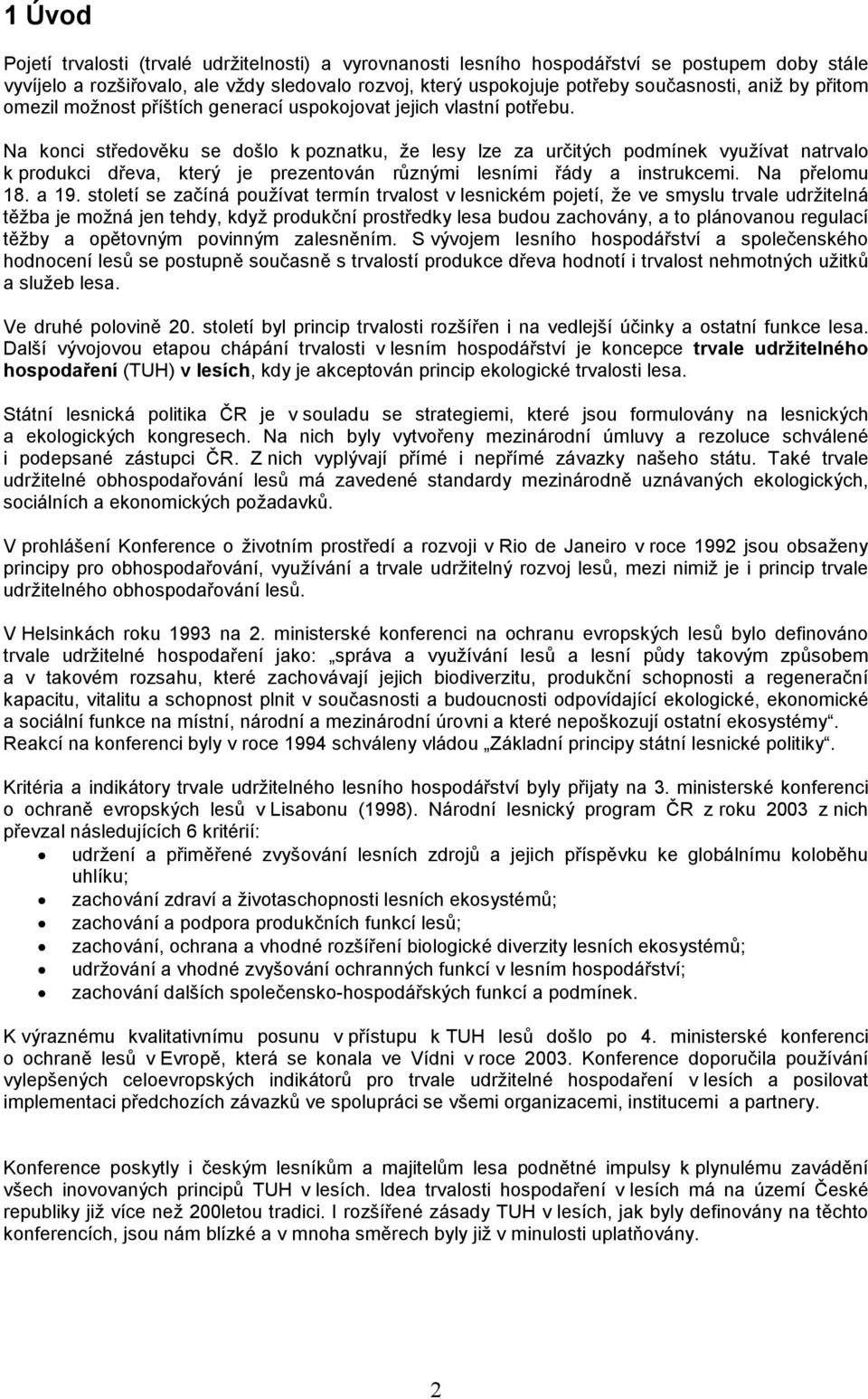 Na konci středověku se došlo k poznatku, že lesy lze za určitých podmínek využívat natrvalo k produkci dřeva, který je prezentován různými lesními řády a instrukcemi. Na přelomu 18. a 19.