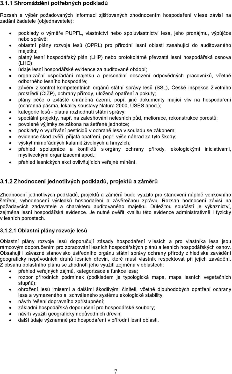 nebo protokolárně převzatá lesní hospodářská osnova (LHO); údaje lesní hospodářské evidence za auditované období; organizační uspořádání majetku a personální obsazení odpovědných pracovníků, včetně