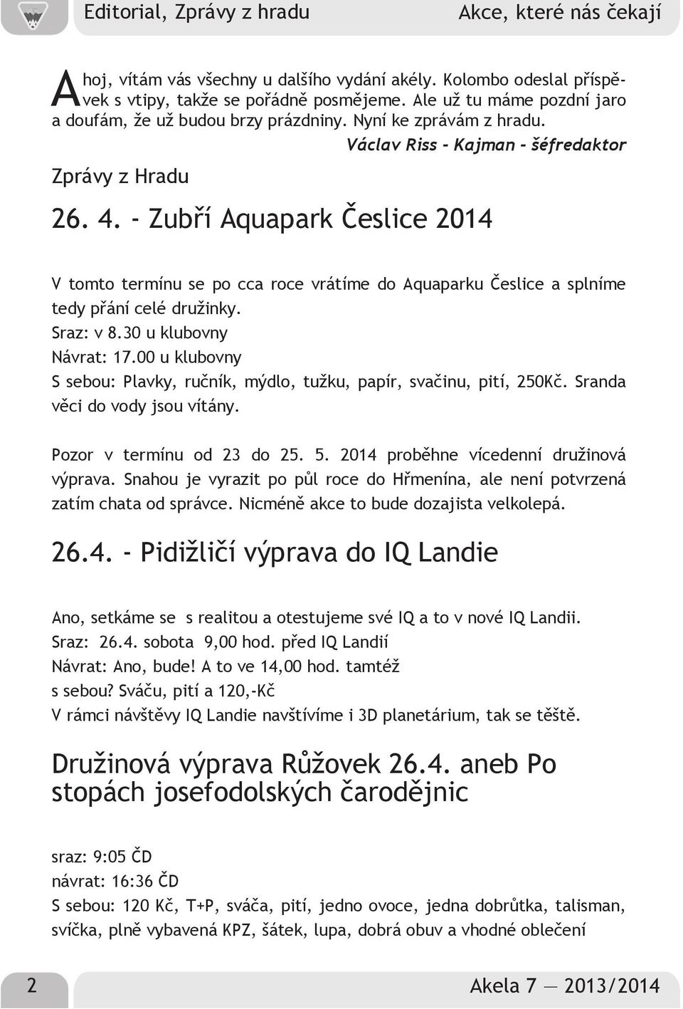 Zubří Aquapark Česlice 2014 V tomto termínu se po cca roce vrátíme do Aquaparku Česlice a splníme tedy přání celé družinky. Sraz: v 8.30 u klubovny Návrat: 17.