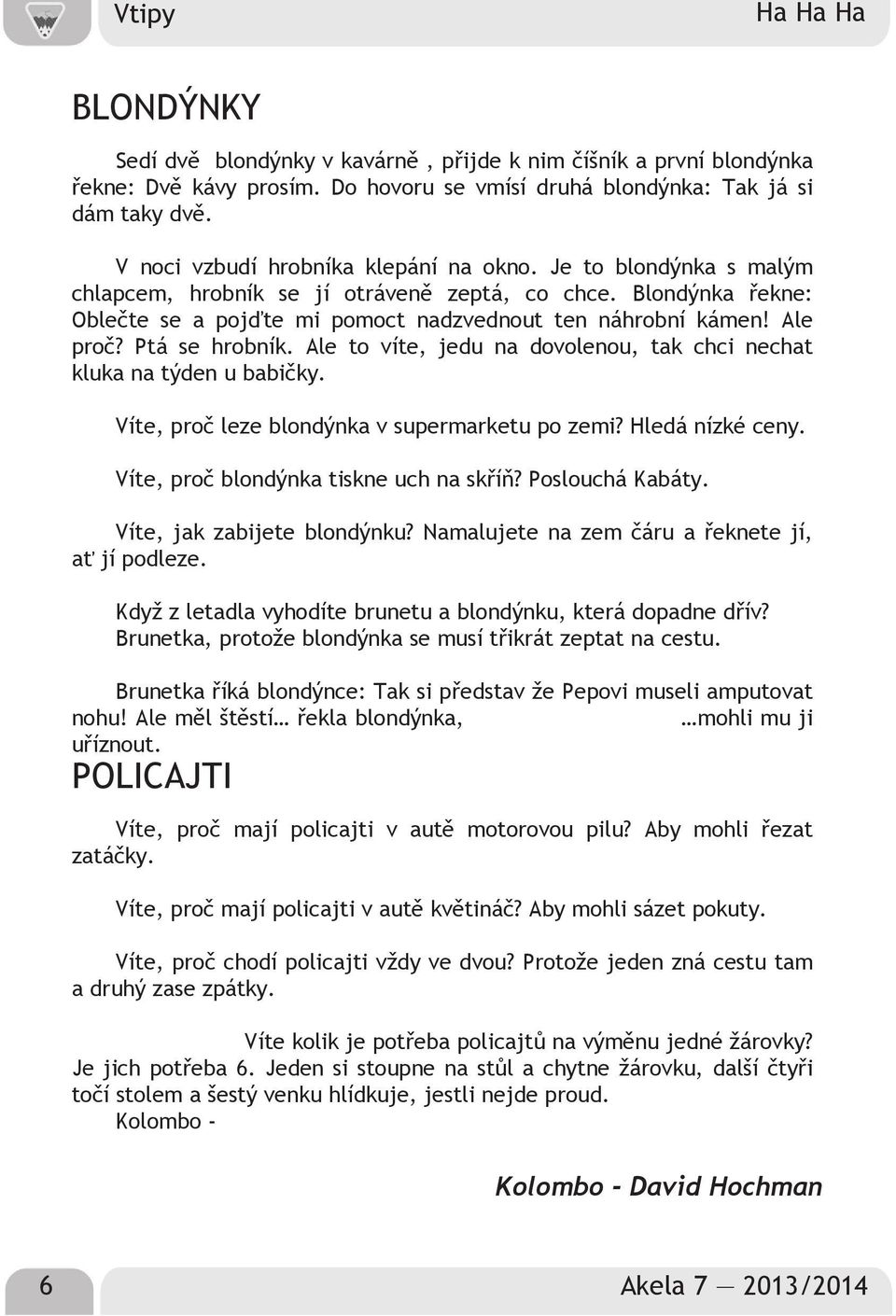 Ale proč? Ptá se hrobník. Ale to víte, jedu na dovolenou, tak chci nechat kluka na týden u babičky. Víte, proč leze blondýnka v supermarketu po zemi? Hledá nízké ceny.