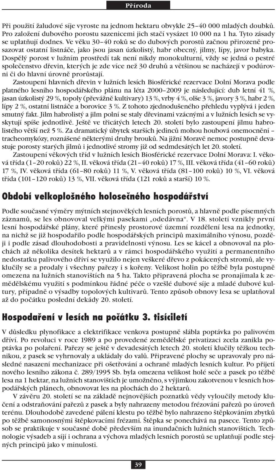 Dospělý porost v lužním prostředí tak není nikdy monokulturní, vždy se jedná o pestré společenstvo dřevin, kterých je zde více než 30 druhů a většinou se nacházejí v podúrovni či do hlavní úrovně