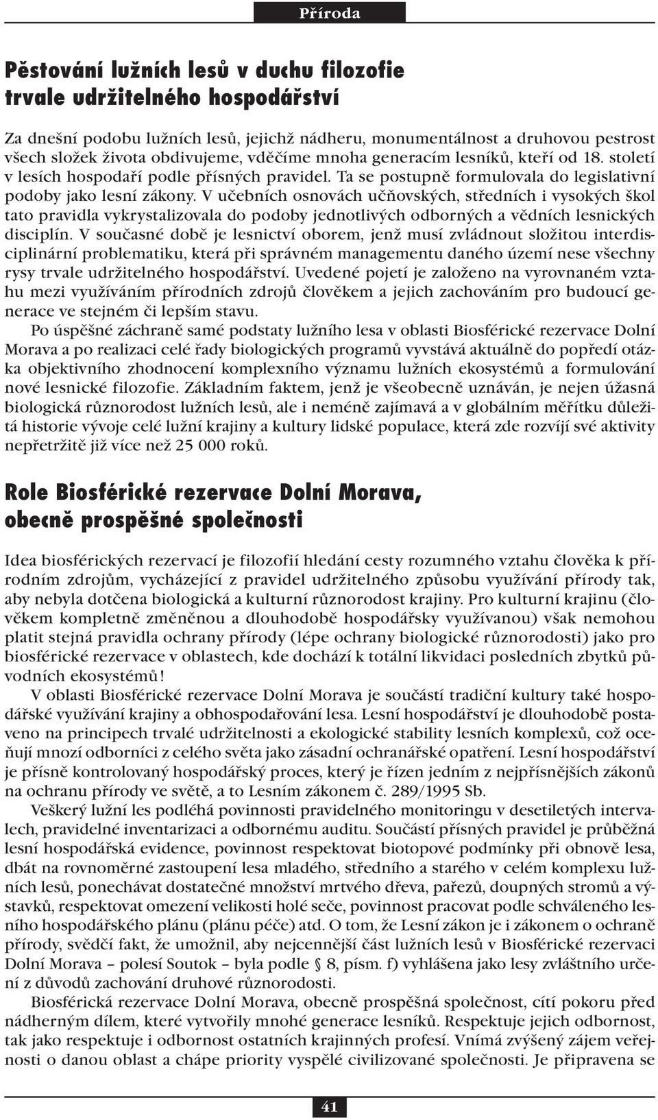 V učebních osnovách učňovských, středních i vysokých škol tato pravidla vykrystalizovala do podoby jednotlivých odborných a vědních lesnických disciplín.