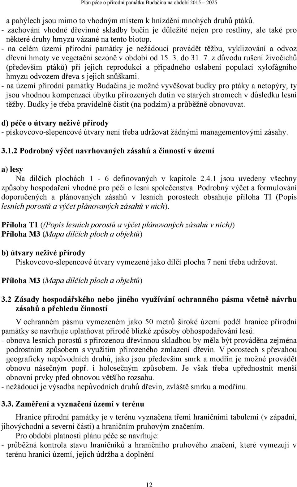 - na celém území přírodní památky je nežádoucí provádět těžbu, vyklizování a odvoz dřevní hmoty ve vegetační sezóně v období od 15. 3. do 31. 7.