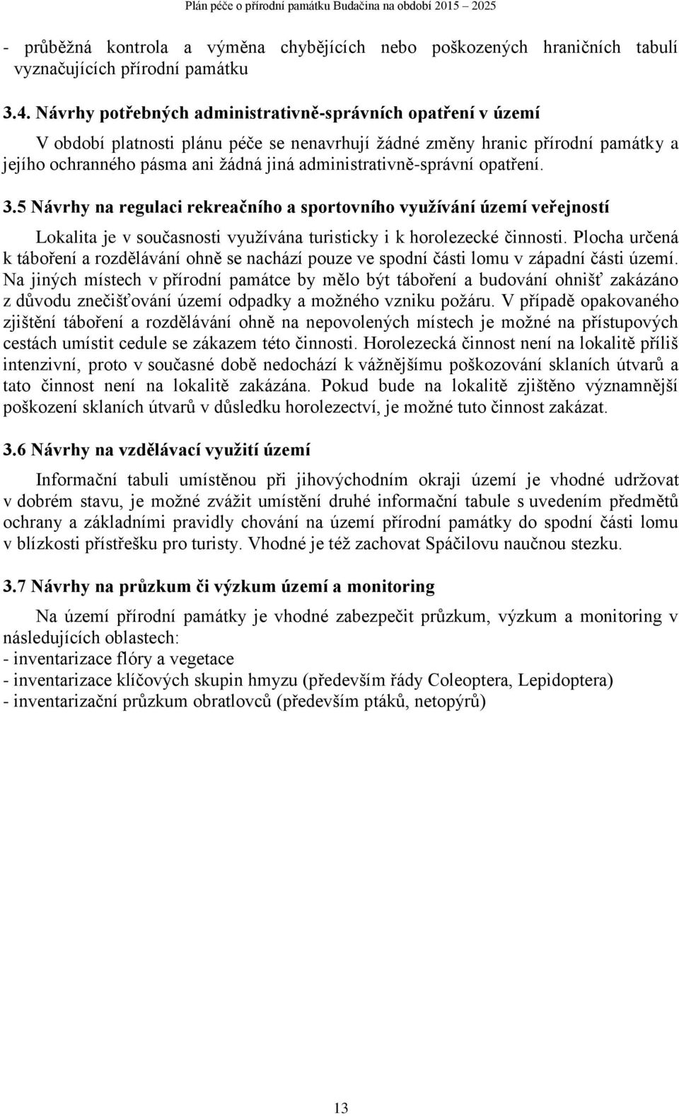 administrativně-správní opatření. 3.5 Návrhy na regulaci rekreačního a sportovního využívání území veřejností Lokalita je v současnosti využívána turisticky i k horolezecké činnosti.