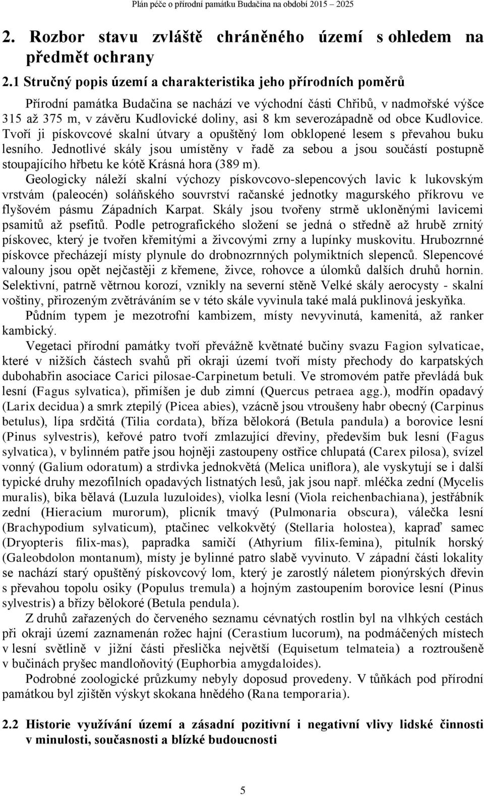 severozápadně od obce Kudlovice. Tvoří ji pískovcové skalní útvary a opuštěný lom obklopené lesem s převahou buku lesního.