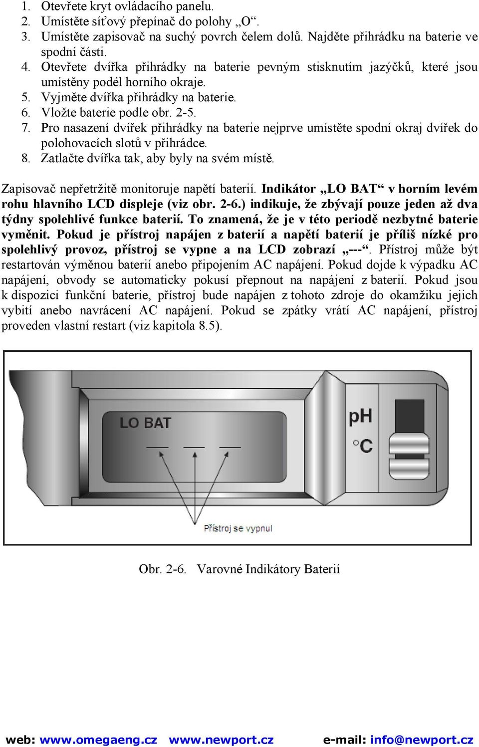 Pro nasazení dvířek přihrádky na baterie nejprve umístěte spodní okraj dvířek do polohovacích slotů v přihrádce. 8. Zatlačte dvířka tak, aby byly na svém místě.