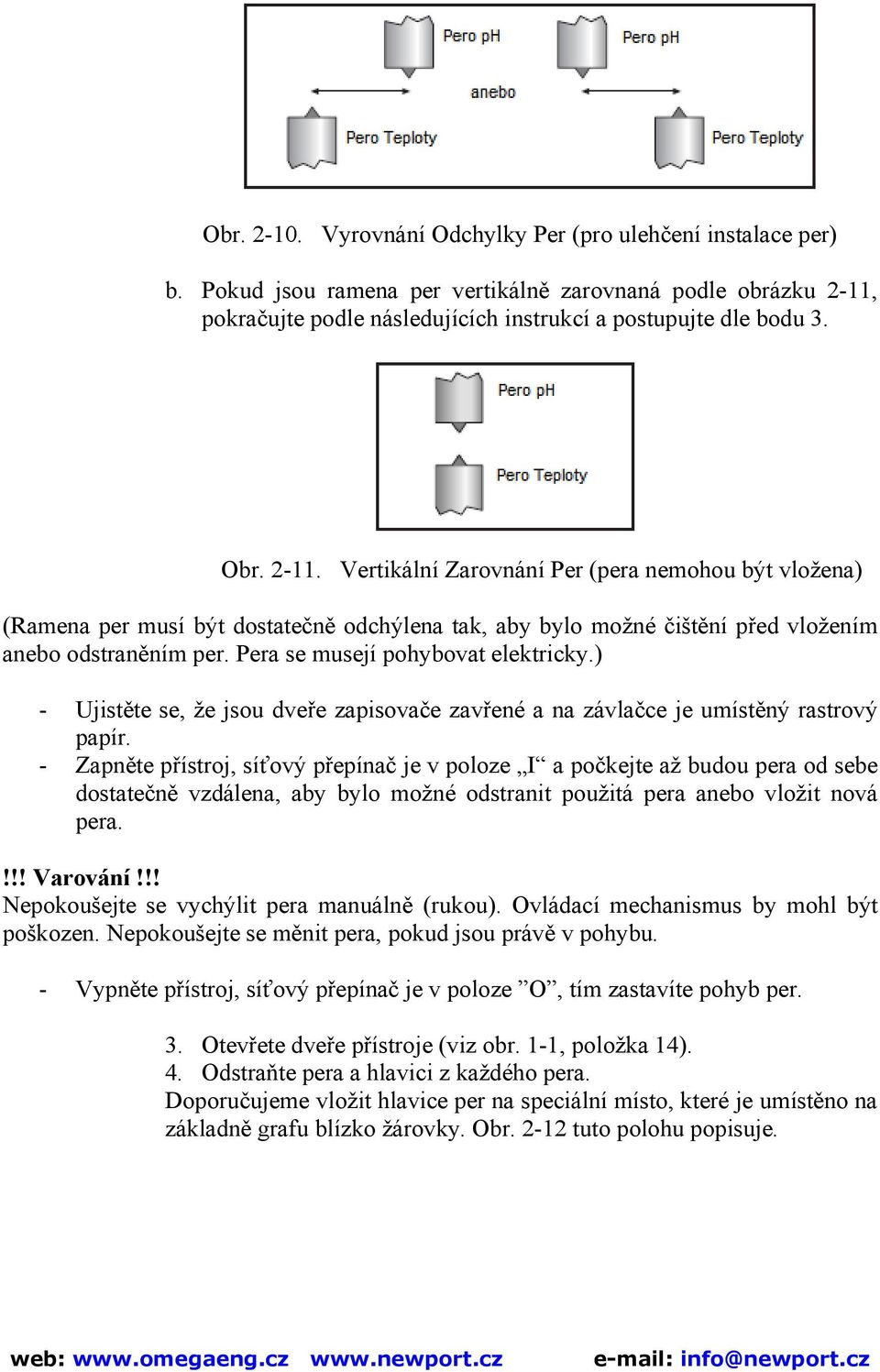 Pera se musejí pohybovat elektricky.) - Ujistěte se, že jsou dveře zapisovače zavřené a na závlačce je umístěný rastrový papír.