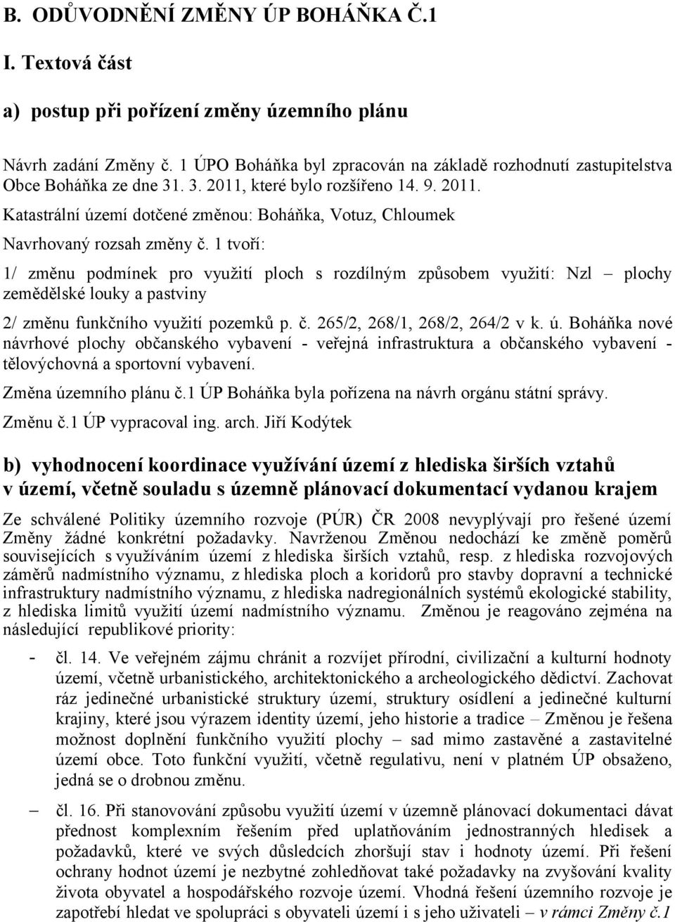 1 tvoří: 1/ změnu podmínek pro využití ploch s rozdílným způsobem využití: Nzl plochy zemědělské louky a pastviny 2/ změnu funkčního využití pozemků p. č. 265/2, 268/1, 268/2, 264/2 v k. ú.