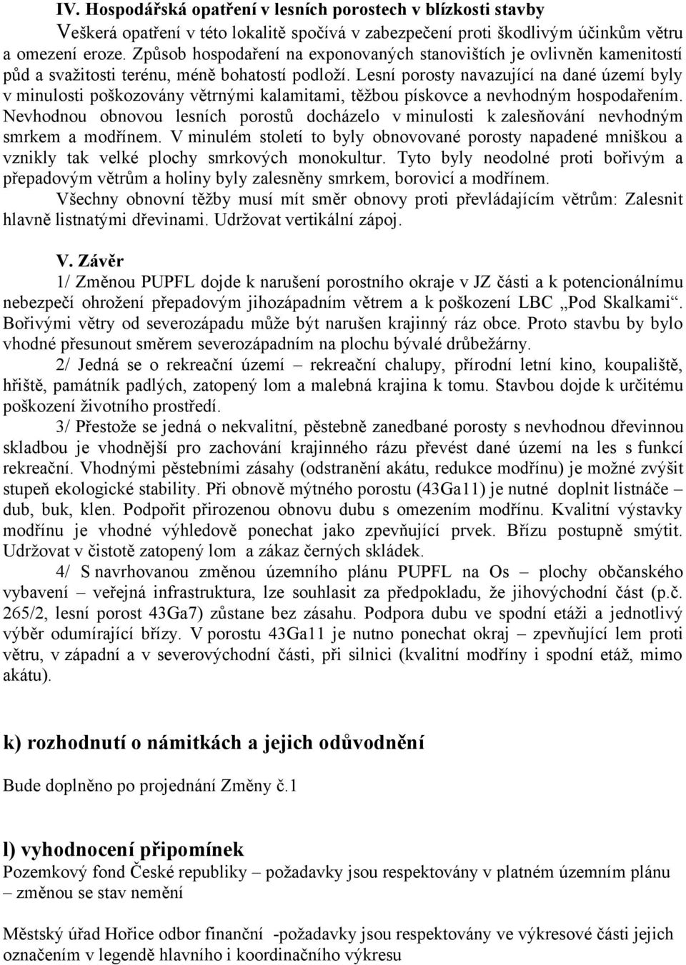 Lesní porosty navazující na dané území byly v minulosti poškozovány větrnými kalamitami, těžbou pískovce a nevhodným hospodařením.