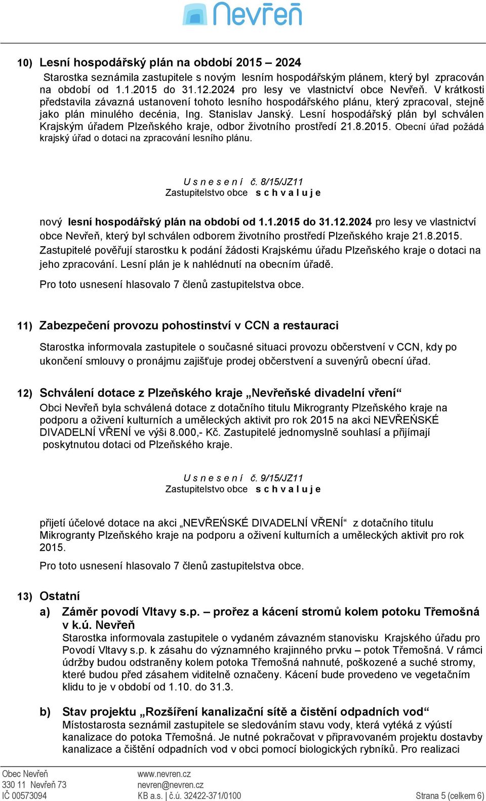 Lesní hospodářský plán byl schválen Krajským úřadem Plzeňského kraje, odbor životního prostředí 21.8.2015. Obecní úřad požádá krajský úřad o dotaci na zpracování lesního plánu. U s n e s e n í č.