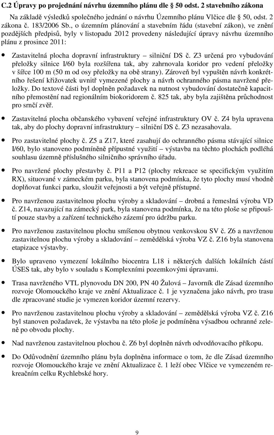 dopravní infrastruktury silniční DS č. Z3 určená pro vybudování přeložky silnice I/60 byla rozšířena tak, aby zahrnovala koridor pro vedení přeložky v šířce 100 m (50 m od osy přeložky na obě strany).