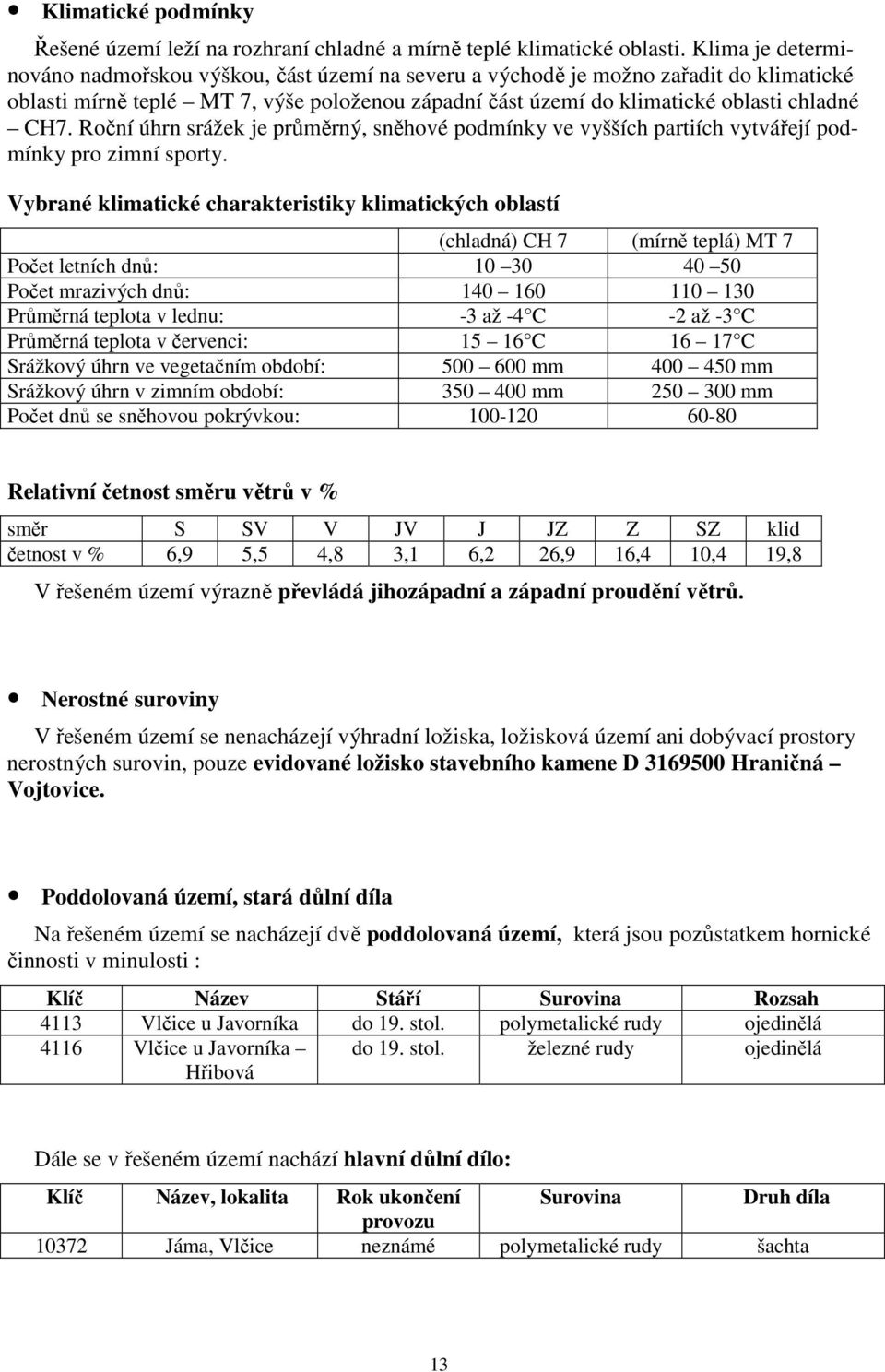 Roční úhrn srážek je průměrný, sněhové podmínky ve vyšších partiích vytvářejí podmínky pro zimní sporty.