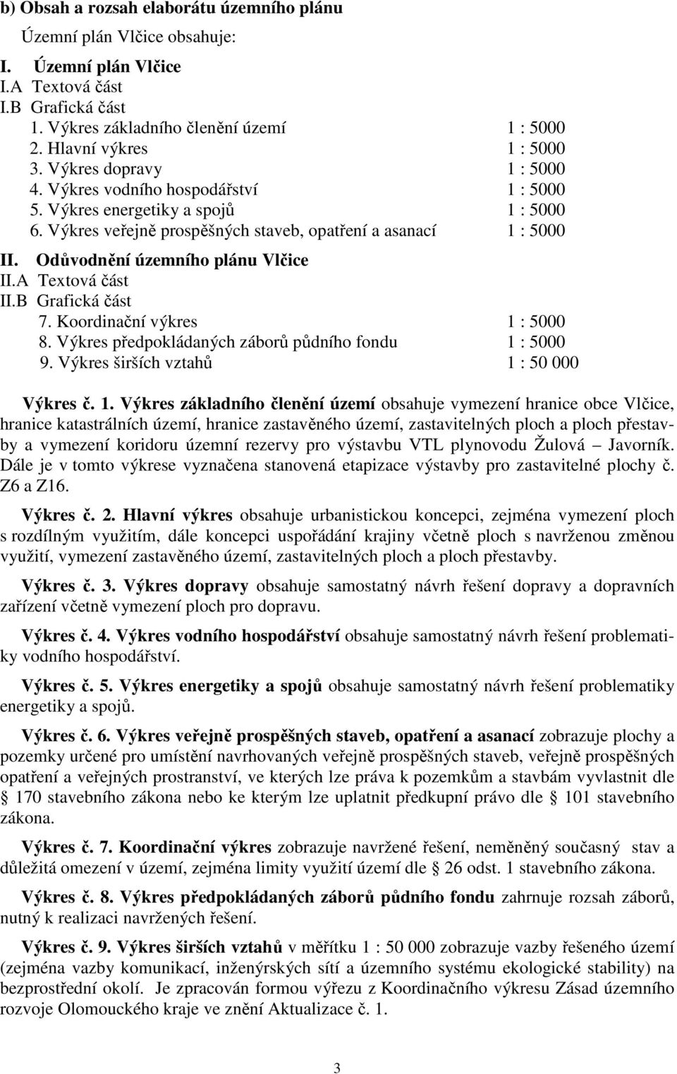 Odůvodnění územního plánu Vlčice II.A Textová část II.B Grafická část 7. Koordinační výkres 1 : 5000 8. Výkres předpokládaných záborů půdního fondu 1 : 5000 9.