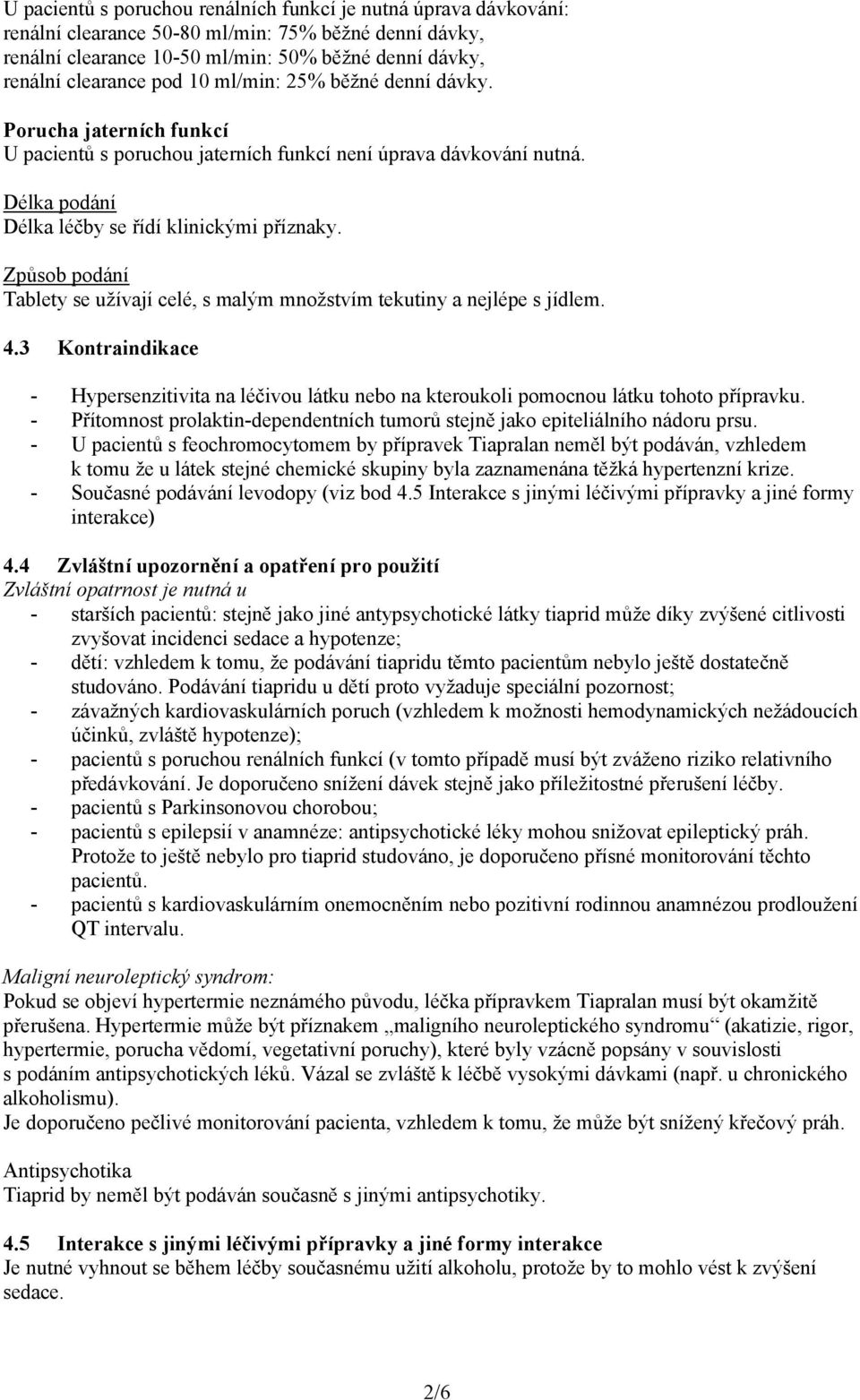 Způsob podání Tablety se užívají celé, s malým množstvím tekutiny a nejlépe s jídlem. 4.3 Kontraindikace - Hypersenzitivita na léčivou látku nebo na kteroukoli pomocnou látku tohoto přípravku.