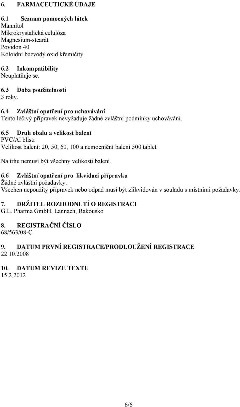 5 Druh obalu a velikost balení PVC/Al blistr Velikost balení: 20, 50, 60, 100 a nemocniční balení 500 tablet Na trhu nemusí být všechny velikosti balení. 6.6 Zvláštní opatření pro likvidaci přípravku Žádné zvláštní požadavky.