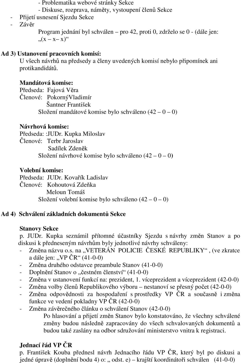 Mandátová komise: Předseda: Fajová Věra Členové: PokornýVladimír Šantner František Složení mandátové komise bylo schváleno (42 0 0) Návrhová komise: Předseda: :JUDr.