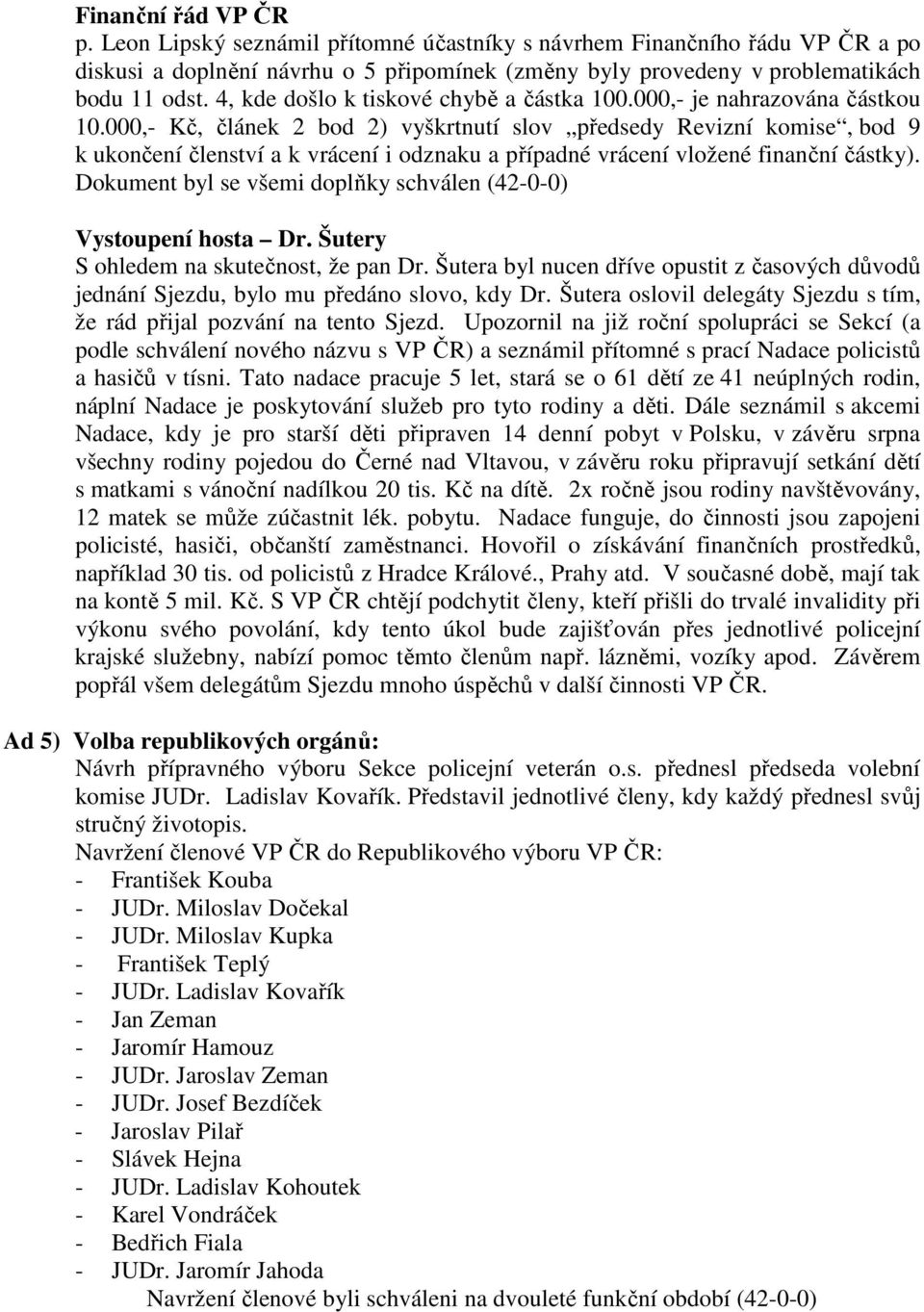 000,- Kč, článek 2 bod 2) vyškrtnutí slov předsedy Revizní komise, bod 9 k ukončení členství a k vrácení i odznaku a případné vrácení vložené finanční částky).