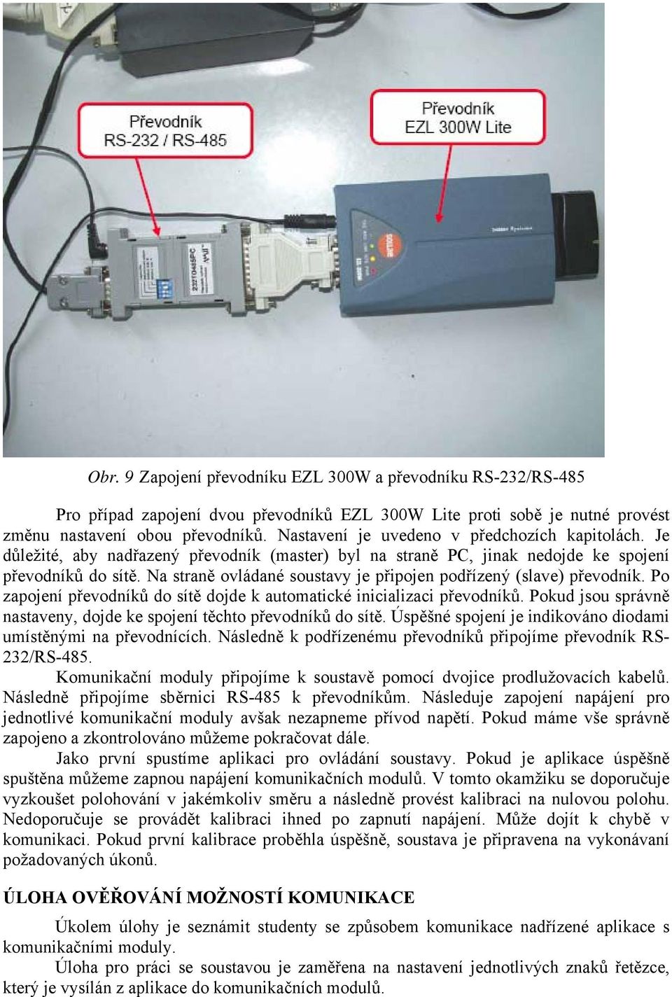 Na straně ovládané soustavy je připojen podřízený (slave) převodník. Po zapojení převodníků do sítě dojde k automatické inicializaci převodníků.