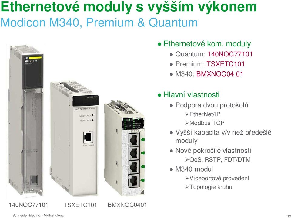 protokolů EtherNet/IP Modbus TCP Vyšší kapacita v/v než předešlé moduly Nové pokročilé
