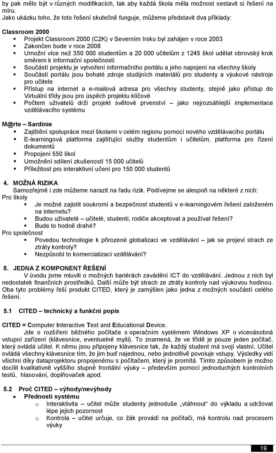 Umožní více než 350 000 studentům a 20 000 učitelům z 1245 škol udělat obrovský krok směrem k informační společnosti Součástí projektu je vytvoření informačního portálu a jeho napojení na všechny