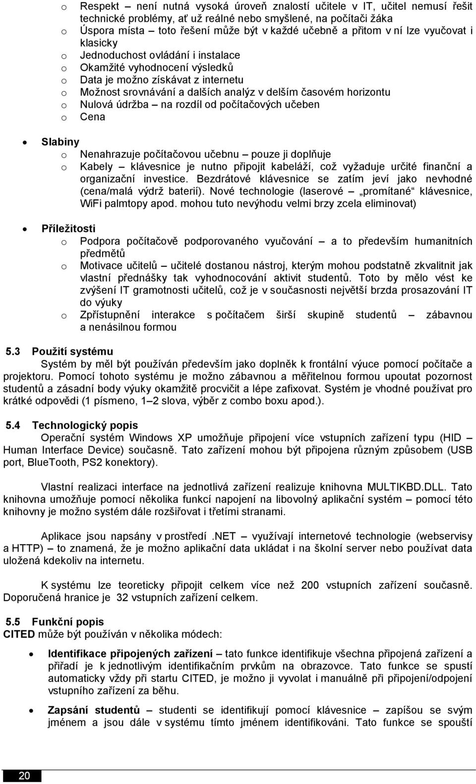 horizontu o Nulová údržba na rozdíl od počítačových učeben o Cena Slabiny o Nenahrazuje počítačovou učebnu pouze ji doplňuje o Kabely klávesnice je nutno připojit kabeláží, což vyžaduje určité