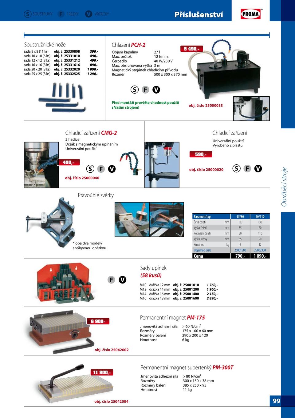 číslo 25000033 Chladicí zařízení CMG-2 2 hadice Držák s magnetickým upínáním Univerzální použití obj. číslo 25000040 Pravoúhlé svěrky Soustružnické nože sada 8 x 8 (11 ks) obj. č. 25330808 390,- sada 10 x 10 (6 ks) obj.