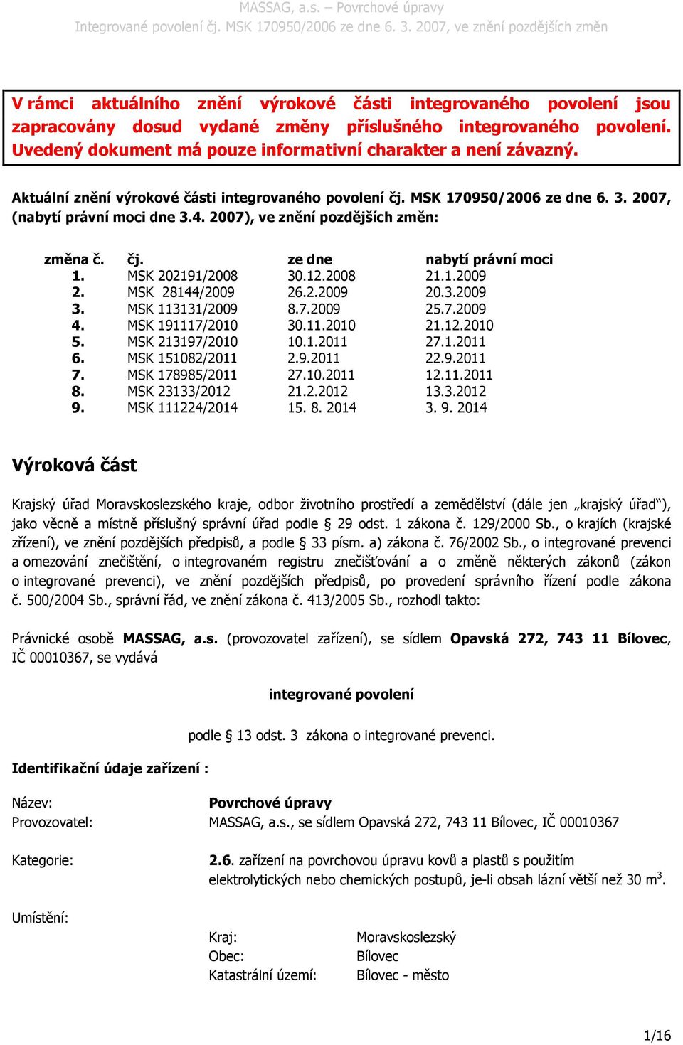 MSK 202191/2008 30.12.2008 21.1.2009 2. MSK 28144/2009 26.2.2009 20.3.2009 3. MSK 113131/2009 8.7.2009 25.7.2009 4. MSK 191117/2010 30.11.2010 21.12.2010 5. MSK 213197/2010 10.1.2011 27.1.2011 6.