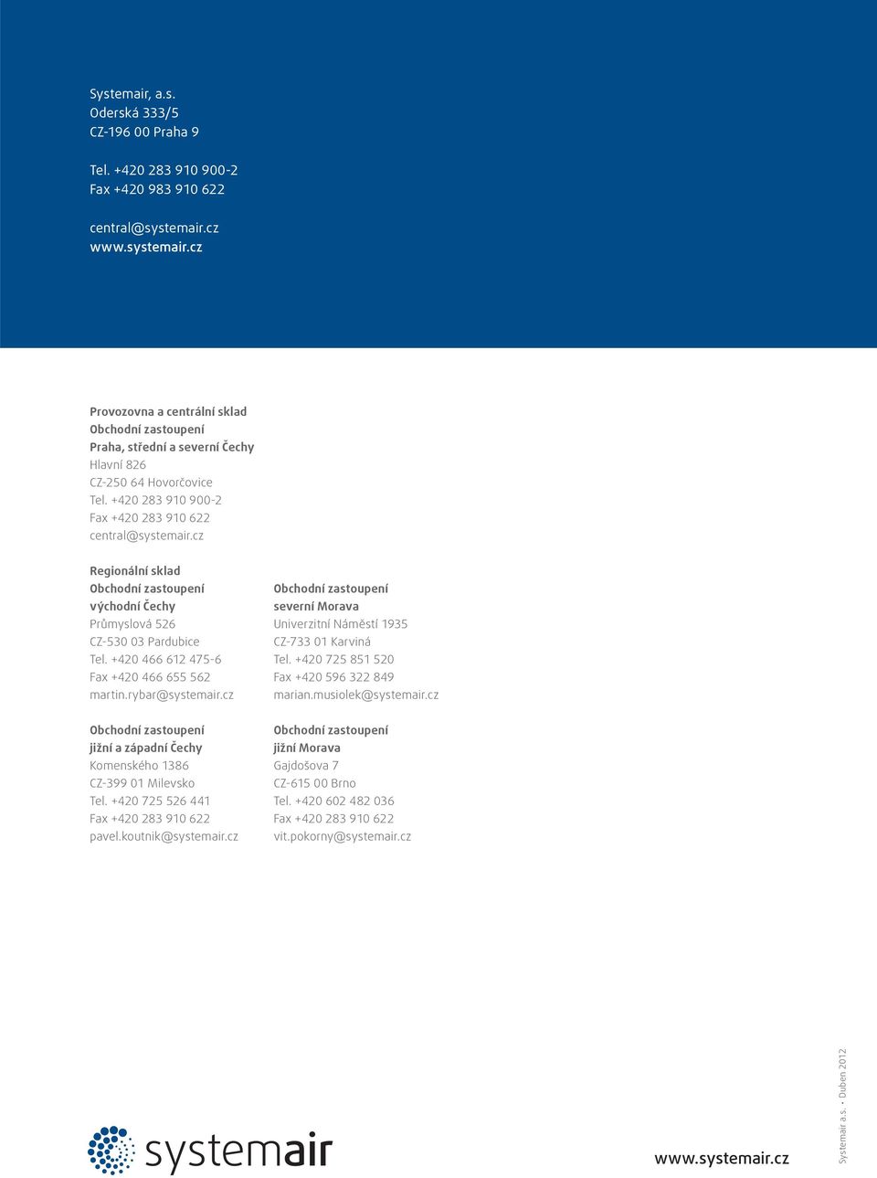 cz Regionální sklad východní Čechy Průmyslová 526 CZ-53 3 Pardubice Tel. +42 466 612 475-6 Fax +42 466 655 562 martin.rybar@systemair.cz severní Morava Univerzitní Náměstí 1935 CZ-733 1 Karviná Tel.