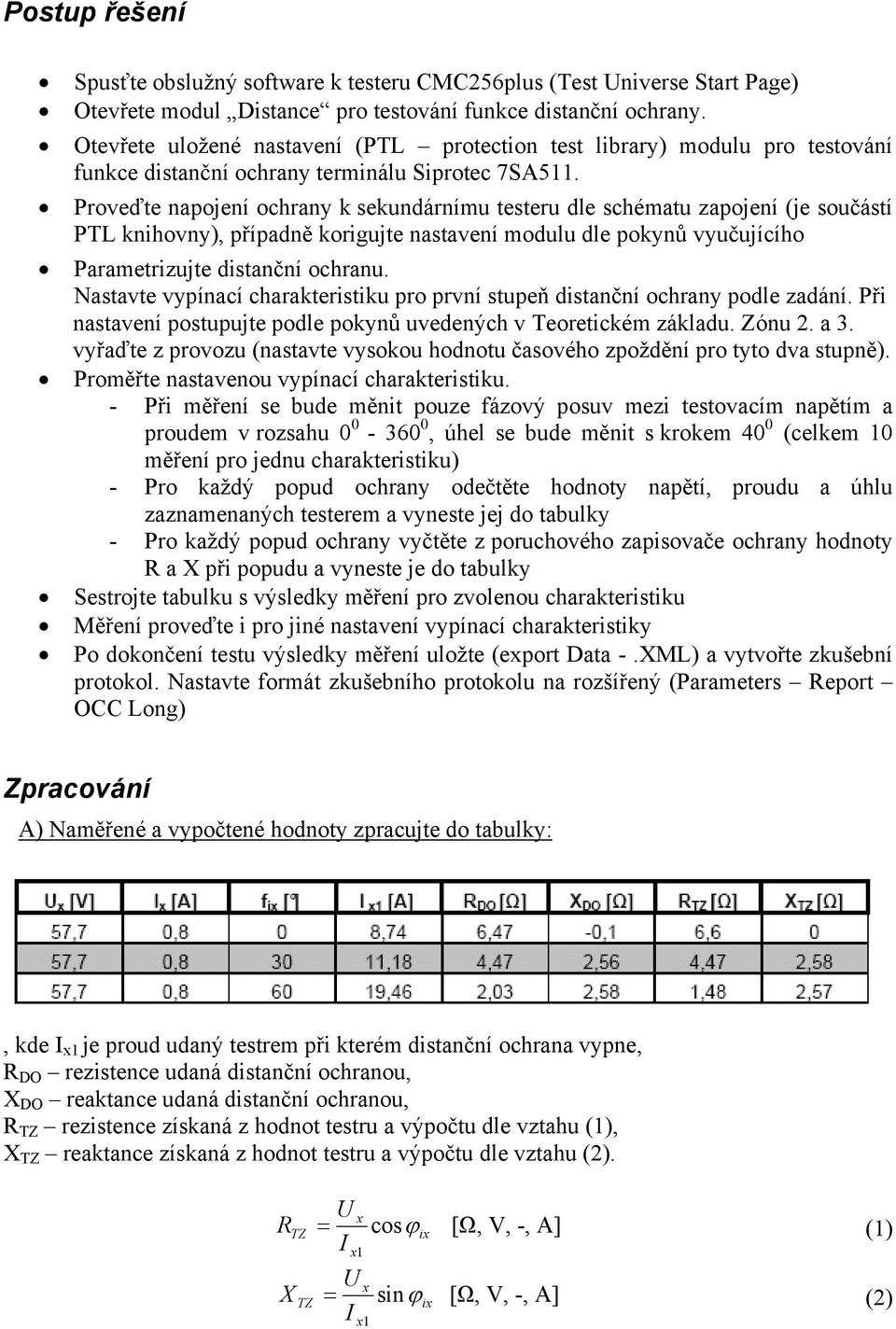 Proveďte napojení ochrany k sekundárnímu testeru dle schématu zapojení (je součástí PTL knihovny), případně korigujte nastavení modulu dle pokynů vyučujícího Parametrizujte distanční ochranu.