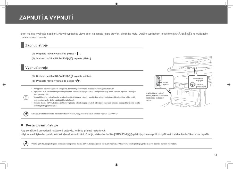 (2) Přepněte hlavní vypínač do pozice. Při vypínání hlavního vypínače se ujistěte, že všechny kontrolky na ovládacím panelu jsou zhasnuté.