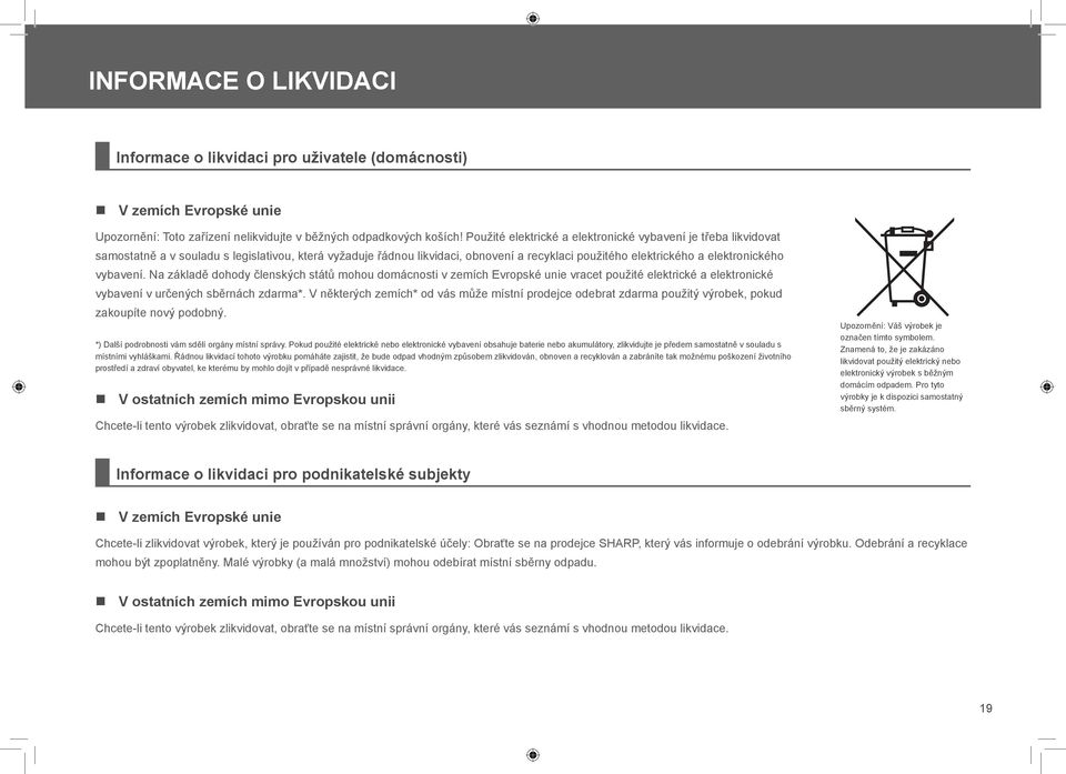 vybavení. Na základě dohody členských států mohou domácnosti v zemích Evropské unie vracet použité elektrické a elektronické vybavení v určených sběrnách zdarma*.