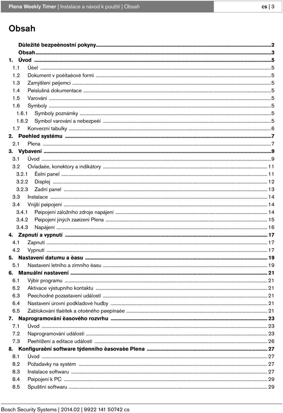 1 Úvod...9 3.2 Ovladaèe, konektory a indikátory... 11 3.2.1 Èelní panel... 11 3.2.2 Displej... 12 3.2.3 Zadní panel... 13 3.3 Instalace... 14 3.4 Vnìjší pøipojení... 14 3.4.1 Pøipojení záložního zdroje napájení.