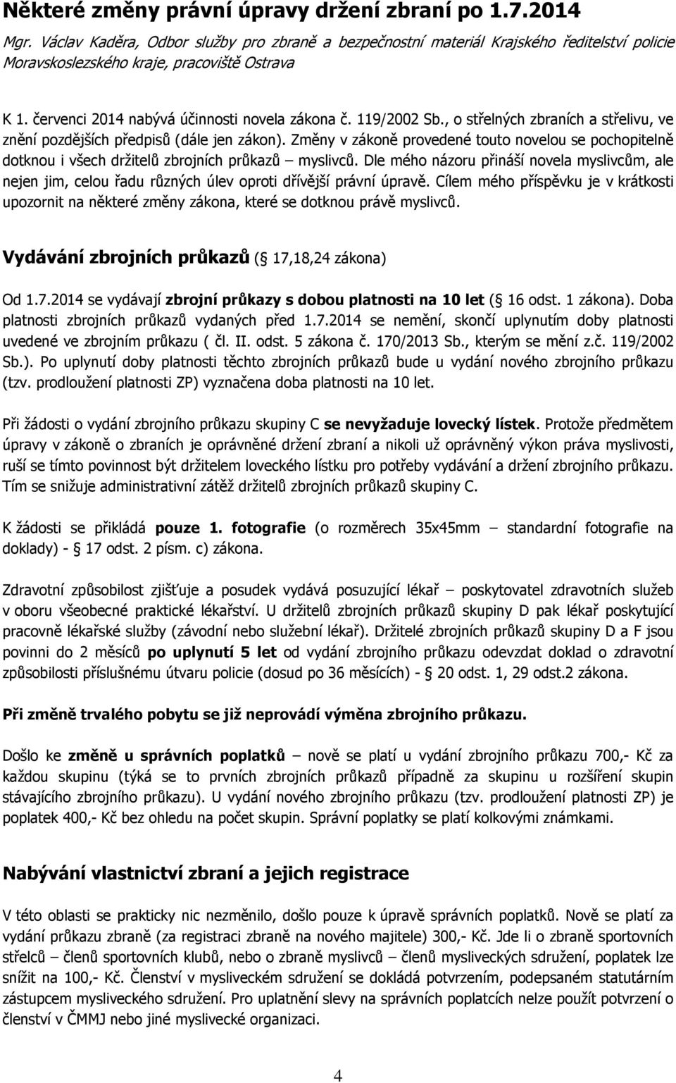 Změny v zákoně provedené touto novelou se pochopitelně dotknou i všech držitelů zbrojních průkazů myslivců.