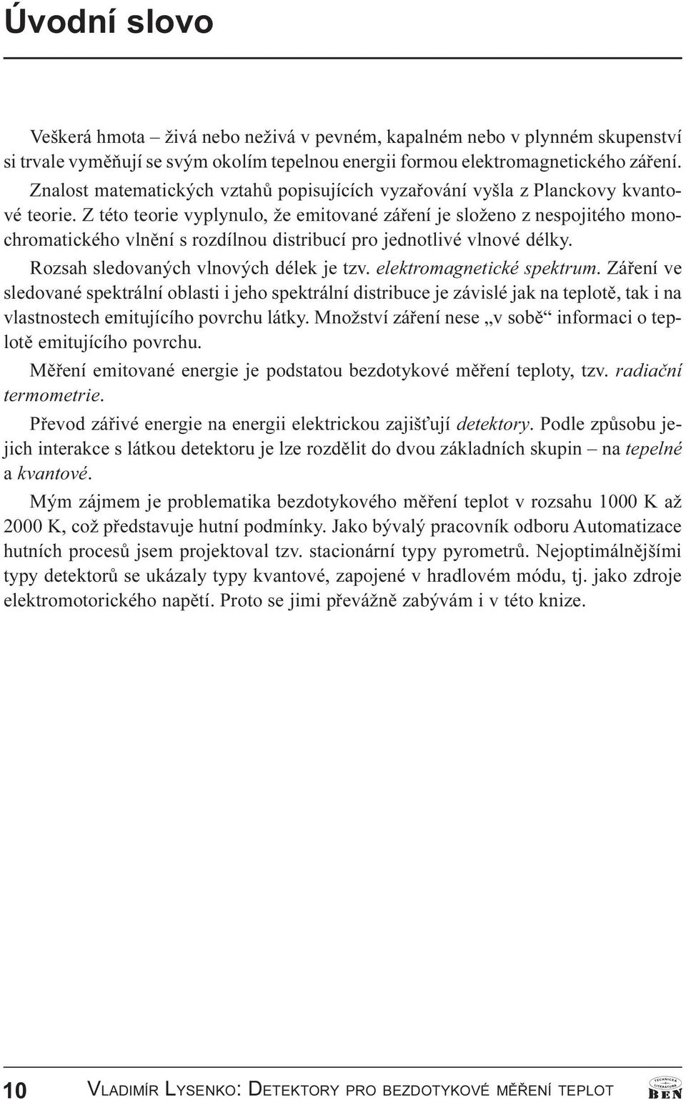 Z této teorie vyplynulo, že emitované záøení je složeno z nespojitého monochromatického vlnìní s rozdílnou distribucí pro jednotlivé vlnové délky. Rozsah sledovaných vlnových délek je tzv.