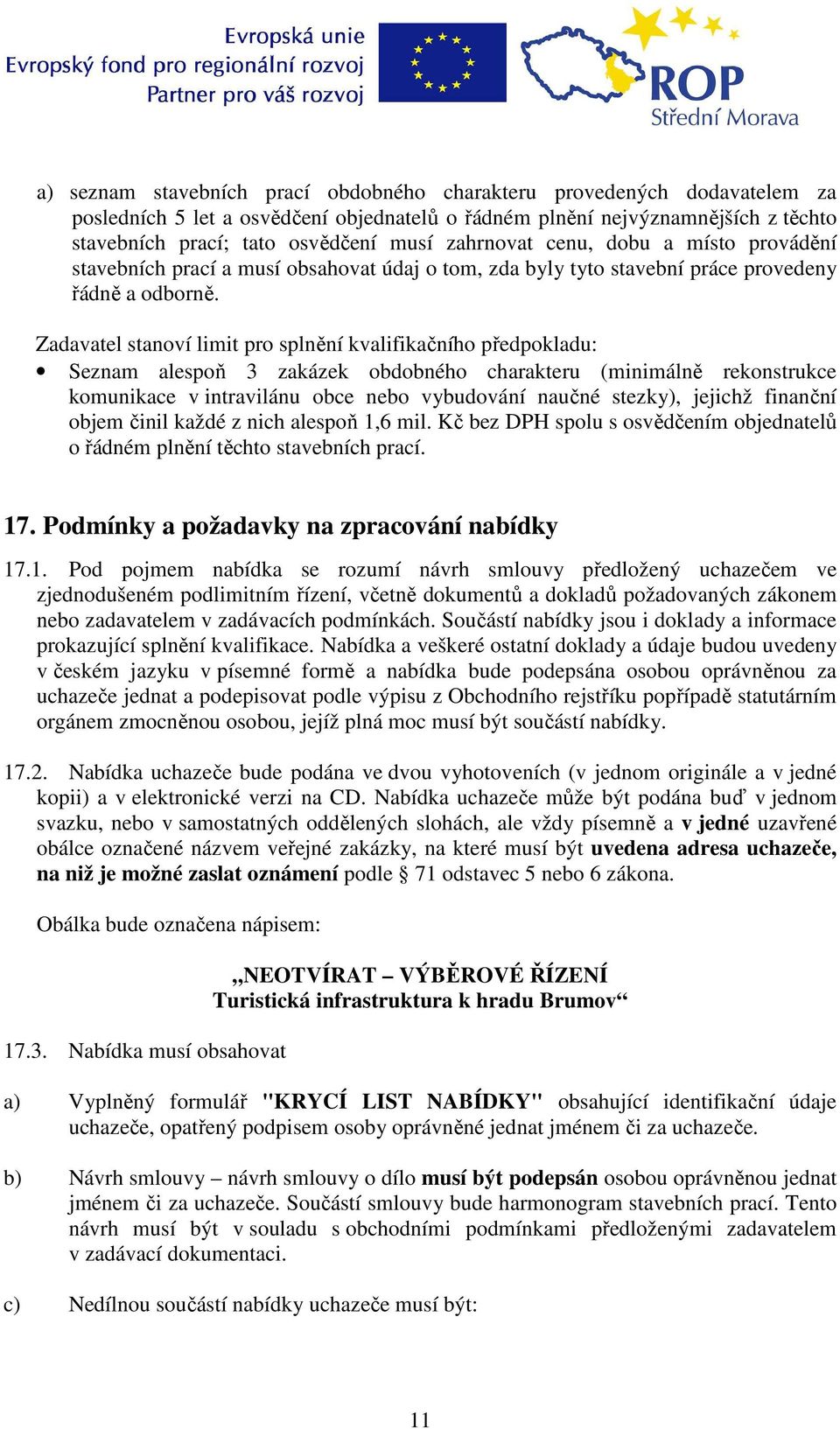 Zadavatel stanoví limit pro splnění kvalifikačního předpokladu: Seznam alespoň 3 zakázek obdobného charakteru (minimálně rekonstrukce komunikace v intravilánu obce nebo vybudování naučné stezky),