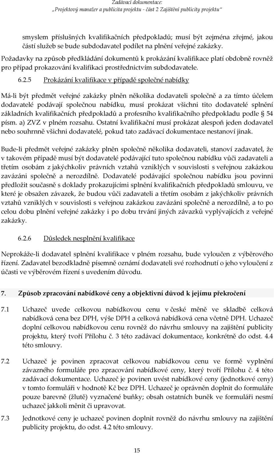 5 Prokázání kvalifikace v případě společné nabídky Má li být předmět veřejné zakázky plněn několika dodavateli společně a za tímto účelem dodavatelé podávají společnou nabídku, musí prokázat všichni