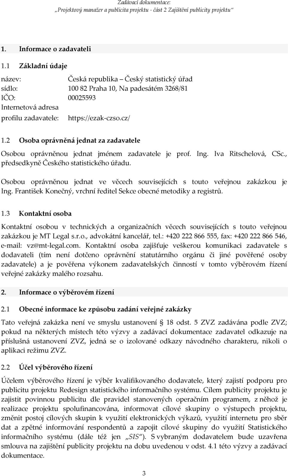 2 Osoba oprávněná jednat za zadavatele Osobou oprávněnou jednat jménem zadavatele je prof. Ing. Iva Ritschelová, CSc., předsedkyně Českého statistického úřadu.