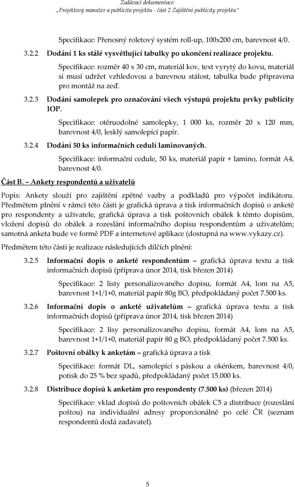 3 Dodání samolepek pro označování všech výstupů projektu prvky publicity IOP. Specifikace: otěruodolné samolepky, 1 000 ks, rozměr 20 x 120 mm, barevnost 4/0, lesklý samolepící papír. 3.2.4 Dodání 50 ks informačních cedulí laminovaných.